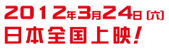 2012年3月24日(六)日本全国公映！